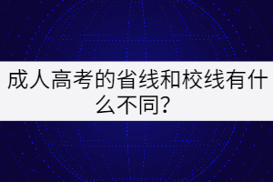成人高考的省線和校線有什么不同？