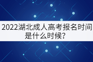 2022湖北成人高考報名時間是什么時候？