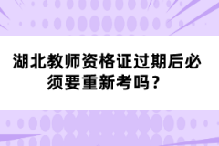 湖北教師資格證過期后必須要重新考嗎？