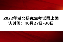 2022年湖北研究生考試網(wǎng)上確認(rèn)時(shí)間：10月27日-30日