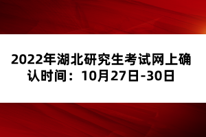 2022年湖北研究生考試網(wǎng)上確認時間：10月27日-30日