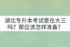 湖北專升本考試是在大三嗎？那應(yīng)該怎樣準(zhǔn)備？