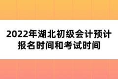 2022年湖北初級(jí)會(huì)計(jì)預(yù)計(jì)報(bào)名時(shí)間和考試時(shí)間