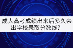 成人高考成績出來后多久會出學(xué)校錄取分?jǐn)?shù)線？