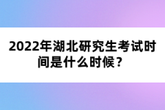 2022年湖北研究生考試時間是什么時候？