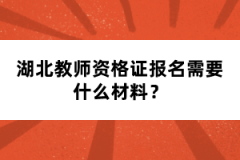 湖北教師資格證報(bào)名需要什么材料？