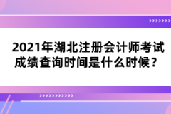 2021年湖北注冊(cè)會(huì)計(jì)師考試成績(jī)查詢時(shí)間是什么時(shí)候？