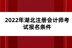 2022年湖北注冊會計師考試報名條件