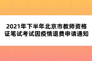 2021年下半年北京市教師資格證筆試考試因疫情退費(fèi)申請(qǐng)通知