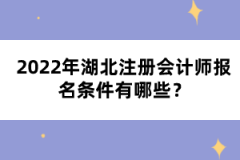 2022年湖北注冊會計師報名條件有哪些？