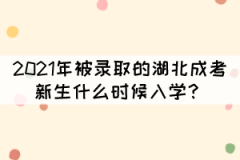 2021年被錄取的湖北成考新生什么時候入學？