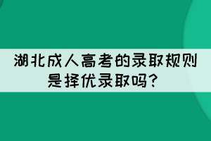 湖北成人高考的錄取規(guī)則是擇優(yōu)錄取嗎？