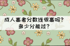 成人高考分數線很高嗎？多少分能過？