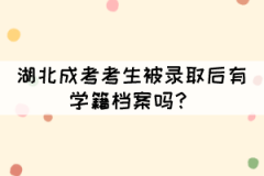 湖北成考考生被錄取后有學籍檔案嗎？