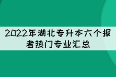 2022年湖北專升本六個(gè)報(bào)考熱門專業(yè)匯總