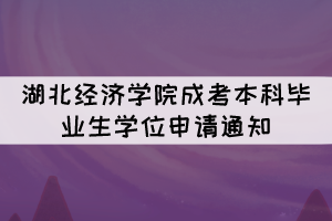 2021年下半年湖北經(jīng)濟學院成考本科畢業(yè)生學位申請通知