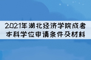 2021年湖北經濟學院成考本科學位申請條件及所需材料