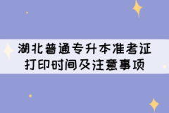 湖北普通專升本準(zhǔn)考證打印時間及注意事項