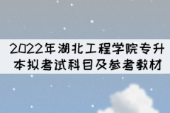 2022年湖北工程學(xué)院專升本擬考試科目及參考教材已公布