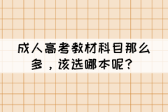 成人高考教材科目那么多，該選哪本呢？