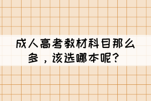 成人高考教材科目那么多，該選哪本呢？