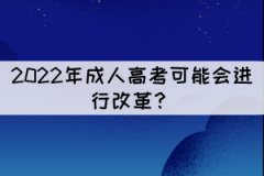 2022年成人高考會(huì)改革？有哪些影響？
