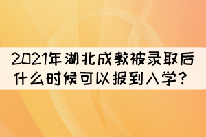 2021年湖北成教被錄取后什么時(shí)候可以報(bào)到入學(xué)？