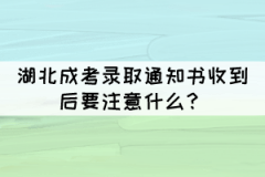 湖北成考錄取通知書收到后要注意什么？