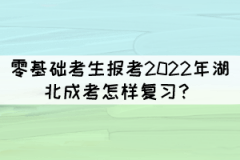 零基礎(chǔ)考生報(bào)考2022年湖北成考怎樣復(fù)習(xí)？