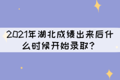 2021年湖北成績出來后什么時(shí)候開始錄??？