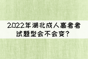 2022年湖北成人高考考試題型會(huì)不會(huì)變？