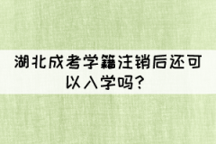 湖北成考學(xué)籍注銷后還可以入學(xué)嗎？