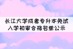 2021年長江大學(xué)成考專升本免試入學(xué)初審合格名單公示