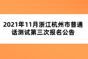 2021年11月浙江杭州市普通話測(cè)試第三次報(bào)名公告