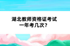 湖北教師資格證考試一年考幾次？