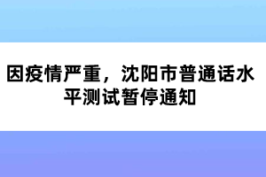 因疫情嚴(yán)重，沈陽市普通話水平測(cè)試暫停通知