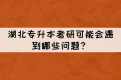 湖北專升本考研可能會遇到哪些問題？