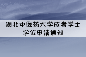 2021年下半年湖北中醫(yī)藥大學成考學士學位申請通知