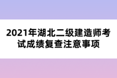 2021年湖北二級建造師考試成績復(fù)查注意事項