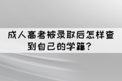 成人高考被錄取后怎樣查到自己的學籍？
