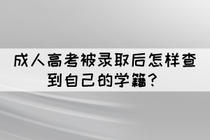 成人高考被錄取后怎樣查到自己的學(xué)籍？