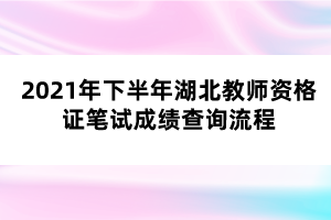 2021年下半年湖北教師資格證筆試成績查詢流程