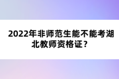 2022年非師范生能不能考湖北教師資格證？