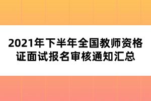 2021年下半年全國教師資格證面試報名審核通知匯總