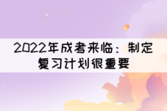 2022年湖北成考來(lái)臨：制定復(fù)習(xí)計(jì)劃很重要