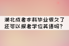 湖北成考本科畢業(yè)很久了還可以報考學位英語嗎？