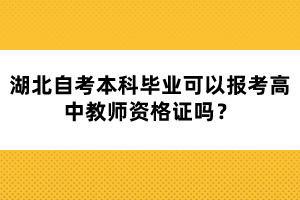 湖北自考本科畢業(yè)可以報考高中教師資格證嗎？