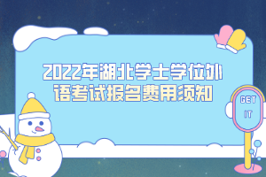 2022年湖北學(xué)士學(xué)位外語考試報(bào)名費(fèi)用須知