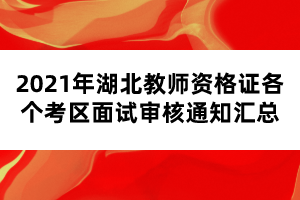 2021年湖北教師資格證各個考區(qū)面試審核通知匯總