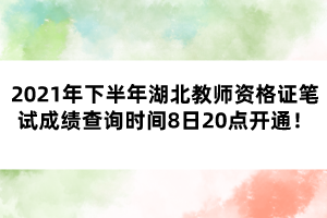 2021年下半年湖北教師資格證筆試成績(jī)查詢(xún)時(shí)間8日20點(diǎn)開(kāi)通！